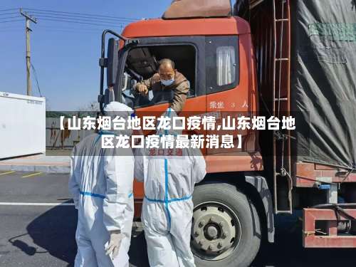 【山东烟台地区龙口疫情,山东烟台地区龙口疫情最新消息】-第3张图片