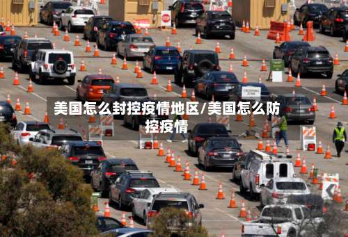 美国怎么封控疫情地区/美国怎么防控疫情-第2张图片