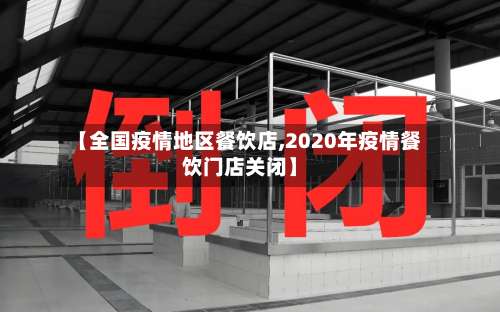 【全国疫情地区餐饮店,2020年疫情餐饮门店关闭】-第2张图片