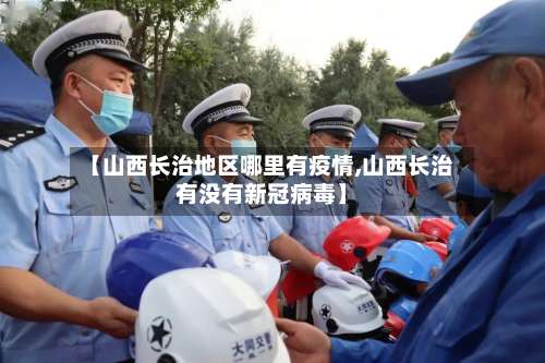 【山西长治地区哪里有疫情,山西长治有没有新冠病毒】-第1张图片