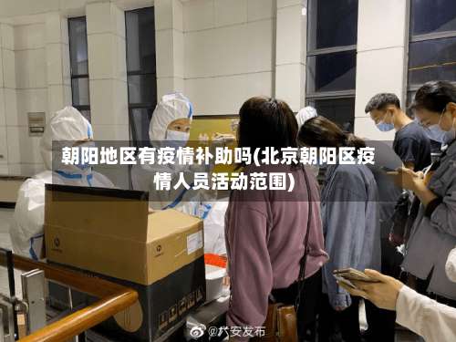 朝阳地区有疫情补助吗(北京朝阳区疫情人员活动范围)-第1张图片