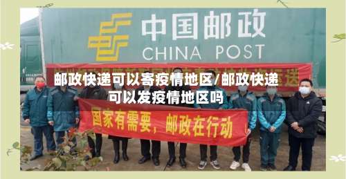 邮政快递可以寄疫情地区/邮政快递可以发疫情地区吗-第3张图片