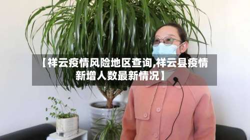 【祥云疫情风险地区查询,祥云县疫情新增人数最新情况】-第3张图片