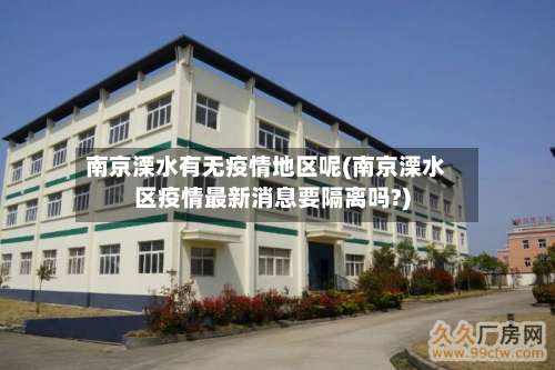 南京溧水有无疫情地区呢(南京溧水区疫情最新消息要隔离吗?)-第2张图片