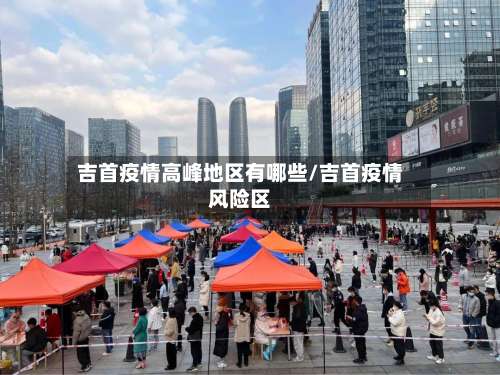 吉首疫情高峰地区有哪些/吉首疫情风险区-第1张图片